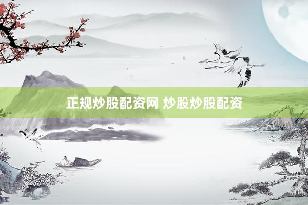 正规炒股配资网 炒股炒股配资