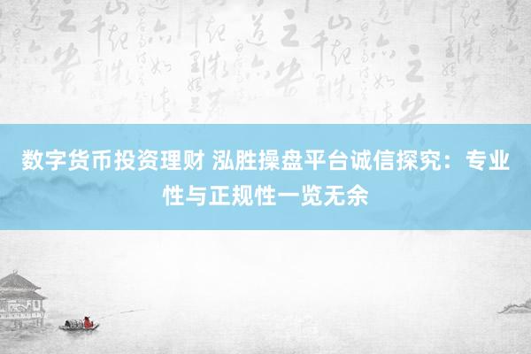 数字货币投资理财 泓胜操盘平台诚信探究：专业性与正规性一览无余