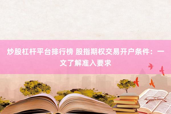 炒股杠杆平台排行榜 股指期权交易开户条件：一文了解准入要求