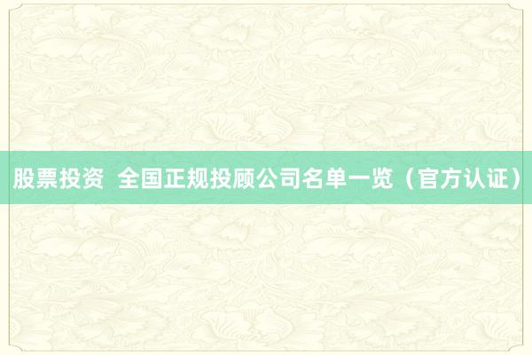 股票投资  全国正规投顾公司名单一览（官方认证）
